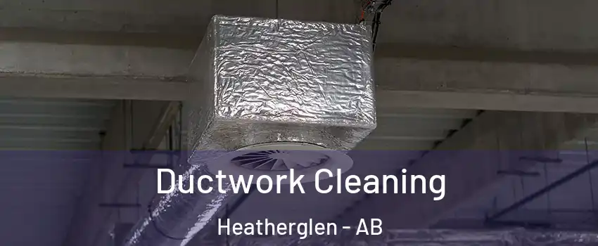  Ductwork Cleaning Heatherglen - AB