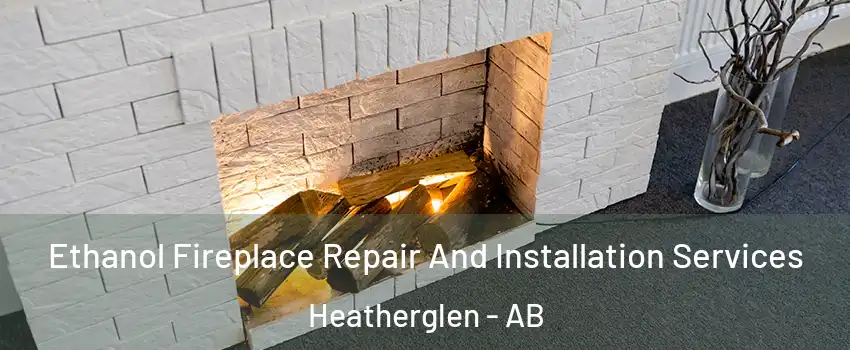  Ethanol Fireplace Repair And Installation Services Heatherglen - AB