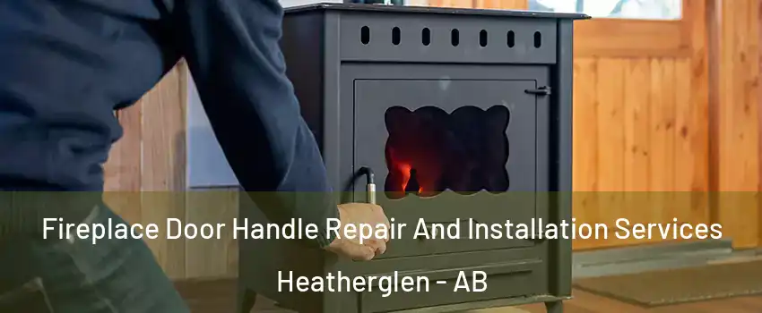  Fireplace Door Handle Repair And Installation Services Heatherglen - AB
