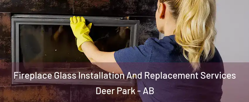  Fireplace Glass Installation And Replacement Services Deer Park - AB