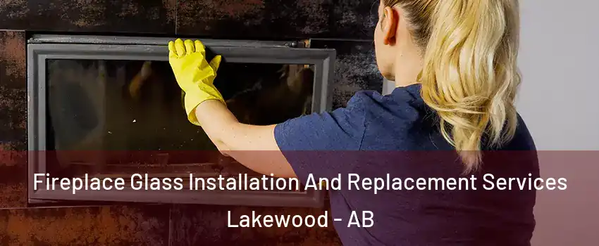  Fireplace Glass Installation And Replacement Services Lakewood - AB