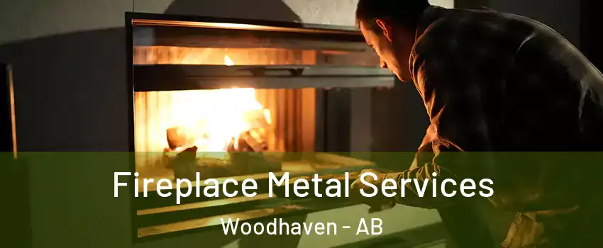  Fireplace Metal Services Woodhaven - AB