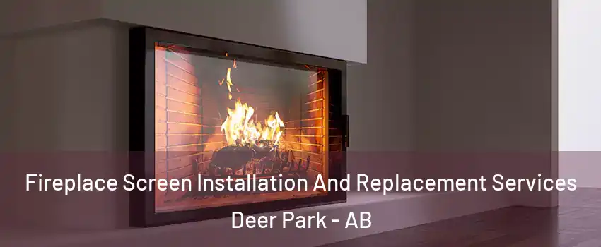  Fireplace Screen Installation And Replacement Services Deer Park - AB