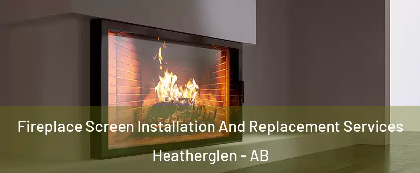  Fireplace Screen Installation And Replacement Services Heatherglen - AB