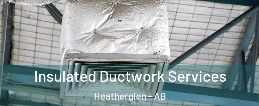  Insulated Ductwork Services Heatherglen - AB
