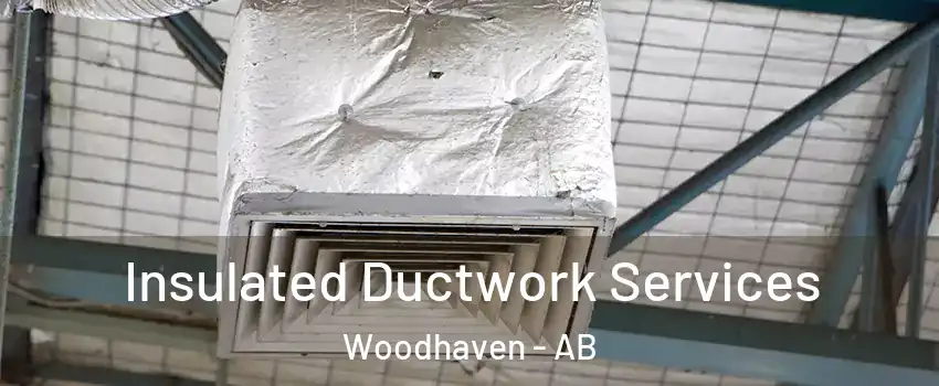  Insulated Ductwork Services Woodhaven - AB