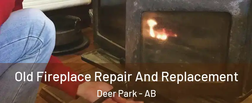  Old Fireplace Repair And Replacement Deer Park - AB