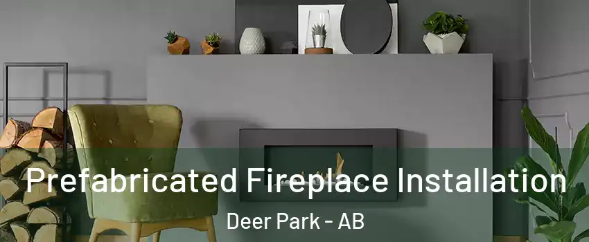  Prefabricated Fireplace Installation Deer Park - AB