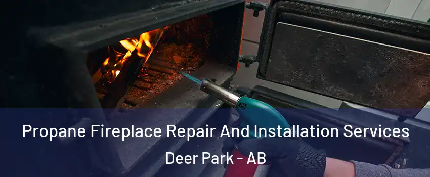  Propane Fireplace Repair And Installation Services Deer Park - AB