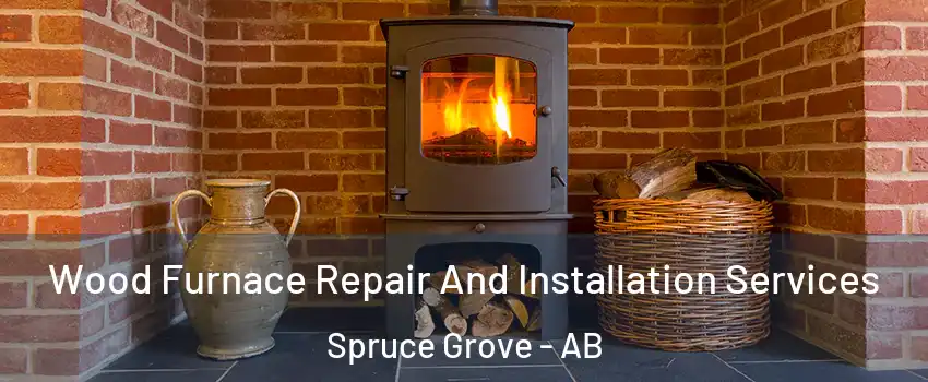  Wood Furnace Repair And Installation Services Spruce Grove - AB